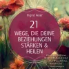 21 WEGE, DIE DEINE BEZIEHUNGEN STÄRKEN & HEILEN: Wie du mit Hilfe von Maria Magdalena und ihren Weggefährten, Ritualen und Visualisierungen alte Belastungen liebevoll auflösen kannst-AMRA Verlag New