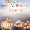 Piper Verlag GmbH Als wir vom Aufbruch träumten Best