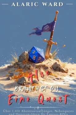 Alaric Ward Also brauchst du eine Quest: Über 1.400 Abenteueraufhänger, Nebenquests und Dungeon-Ideen für Fantasy-RPGs New