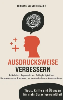 Ausdrucksweise verbessern: Artikulation, Argumentieren, Schlagfertigkeit und Sprachkompetenz trainieren, um ausdrucksstark zu kommunizieren. Tipps, Kniffe und Übungen für mehr Sprachgewandtheit-Henning Wunderstader Sale