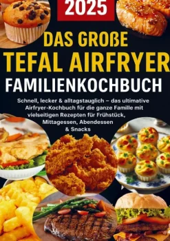 Das große Tefal Airfryer Familienkochbuch: 300 einfache & gesunde Rezepte für die Heißluftfritteuse - perfekt für jeden Tefal Airfryer-Bookmundo Online