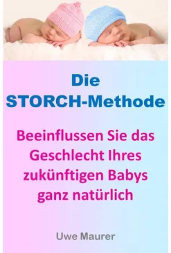 Der Genießer-Coach Verlag Die Storch-Methode - Beeinflussen Sie das Geschlecht Ihres zukünftigen Babys ganz natürlich