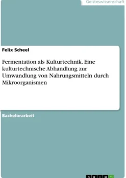 GRIN Verlag Fermentation als Kulturtechnik. Eine kulturtechnische Abhandlung zur Umwandlung von Nahrungsmitteln durch Mikroorganismen Discount