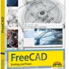 FreeCAD - 3D Modellierung, Architektur, Mechanik - Einstieg und Praxis - Viele praktische Beispiele - komplett in Farbe-Markt+Technik Verlag Hot