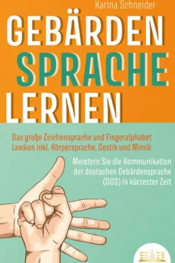 EoB GEBÄRDENSPRACHE LERNEN: Das große Zeichensprache und Fingeralphabet Lexikon inkl. Körpersprache, Gestik und Mimik. Meistern Sie die Kommunikation der deutschen Gebärdensprache (DGS) in kürzester Zeit Best