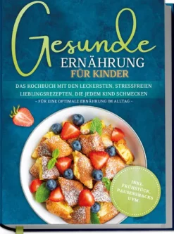 Gesunde Ernährung für Kinder: Das Kochbuch mit den leckersten, stressfreien Lieblingsrezepten, die jedem Kind schmecken - für eine optimale Ernährung im Alltag - inkl. Frühstück, Pausensnacks uvm.-Edition Lunerion