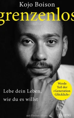 Grenzenlos. Lebe dein Leben, wie du es willst. Selbstbestimmt und frei in Job, Partnerschaft & Privatleben. Erfolgsgeschichte des YouTube-Stars Kojo Boison: Inspiration für ein erfülltes Leben-Goldegg Verlag eBook