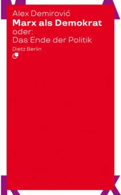 Marx als Demokrat oder: Das Ende der Politik-Dietz Verlag Berlin GmbH New