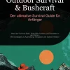 Outdoor Survival & Bushcraft: Der ultimative Survival Guide für Anfänger-Saage Media GmbH - Deutschland Hot