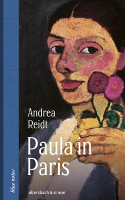 ebersbach & simon Paula in Paris. Paula Modersohn-Becker in der Welthauptstadt der Kunst