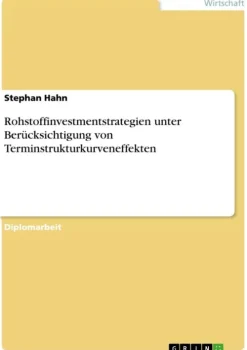 Rohstoffinvestmentstrategien unter Berücksichtigung von Terminstrukturkurveneffekten-GRIN Verlag Online