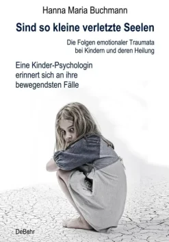 Verlag DeBehr eBooks Sind so kleine verletzte Seelen - Die Folgen emotionaler Traumata bei Kindern und deren Heilung - Eine Kinder-Psychologin erinnert sich an ihre bewegendsten Fälle Online