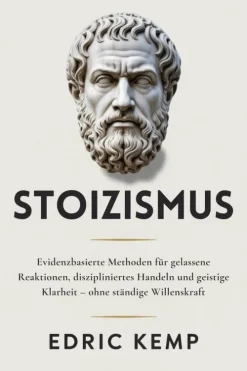 Stoizismus: Evidenzbasierte Methoden für gelassene Reaktionen, diszipliniertes Handeln und geistige Klarheit - ohne ständige Willenskraft-Edric Kemp Best