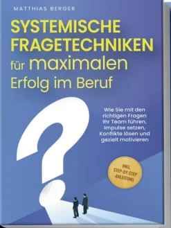 Systemische Fragetechniken für maximalen Erfolg im Beruf: Wie Sie mit den richtigen Fragen Ihr Team führen, Impulse setzen, Konflikte lösen und gezielt motivieren - inkl. Step-by-Step-Anleitung-Edition Lunerion Best