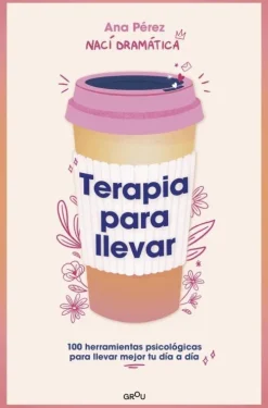 Prh Grupo Editorial Terapia Para Llevar: 100 Herramientas Psicológicas Para Llevar Mejor Tu Día a Día / Therapy to Go