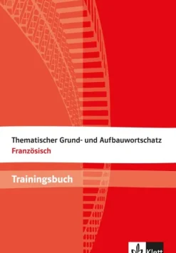 Thematischer Grund- und Aufbauwortschatz Französisch. Trainingsbuch-Klett Sprachen GmbH