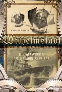 Fehnland Verlag Wilhelmstadt. Die Abenteuer der Johanne deJonker. Band 1 - Die Maschinen des Saladin Sansibar